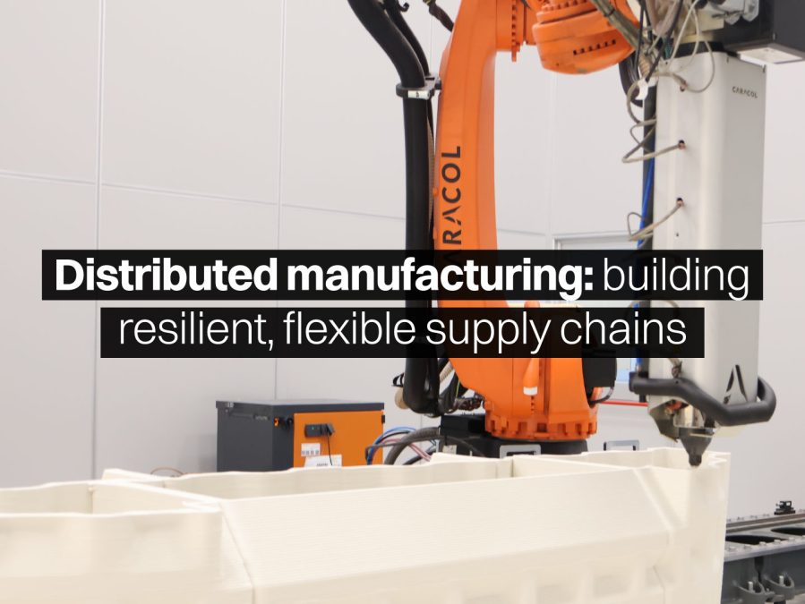 Distributed Manufacturing: Building Resilient, Flexible Supply Chains